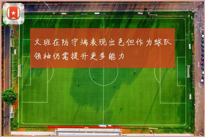 文班在防守端表现出色但作为球队领袖仍需提升更多能力