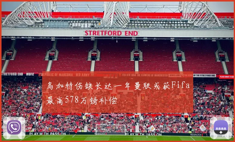乌加特伤缺长达一年曼联或获Fifa最高578万镑补偿