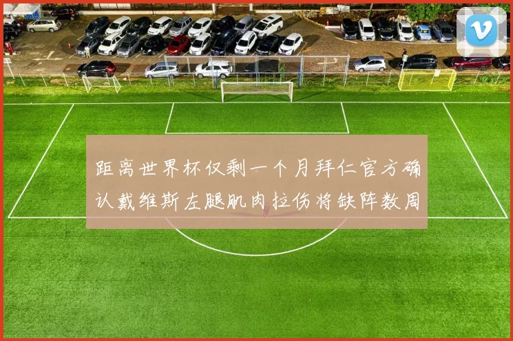 距离世界杯仅剩一个月拜仁官方确认戴维斯左腿肌肉拉伤将缺阵数周